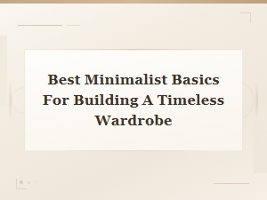 Best Minimalist Basics for Building a Timeless Wardrobe