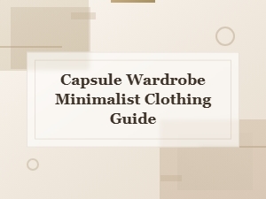 Minimalist Capsule Wardrobe Guide: Essential Clothing for Every Season