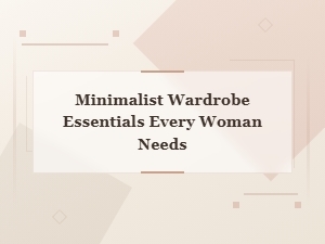 Minimalist Wardrobe Essentials Every Woman Needs