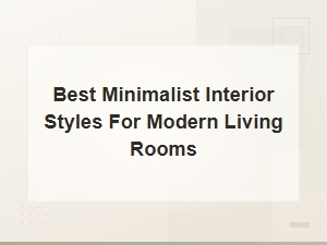Best Minimalist Interior Styles for Modern Living Rooms