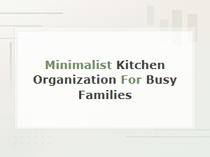 Minimalist Kitchen Organization Ideas for Busy Families That Save Time Daily