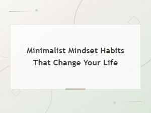 Minimalist Mindset Habits That Will Transform Your Life