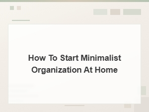 How to Start Minimalist Organization at Home: Simple Ideas for Beginners