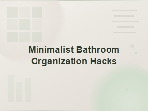 Minimalist Bathroom Organization Hacks for a Clutter-Free Space