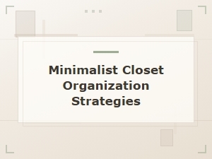 Minimalist Closet Organization Strategies for a Clutter-Free Wardrobe