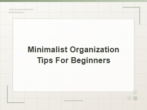 Minimalist Organization Tips for Beginners to Simplify Your Space