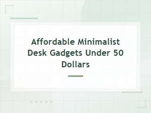 Affordable Minimalist Desk Gadgets Under $50 You Will Love