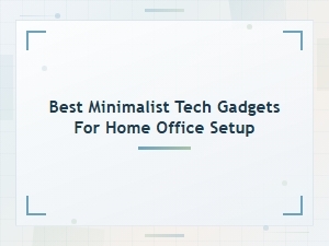 Best Minimalist Tech Gadgets for a Clean Home Office Setup