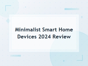 Minimalist Smart Home Devices 2024 Review: Clean Tech for Modern Living