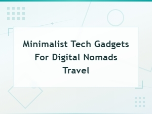 Best Minimalist Tech Gadgets for Digital Nomads on the Go