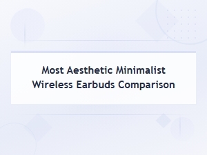 Most Aesthetic Minimalist Wireless Earbuds Compared 2025